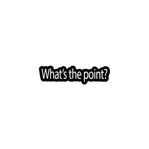 What's the point?