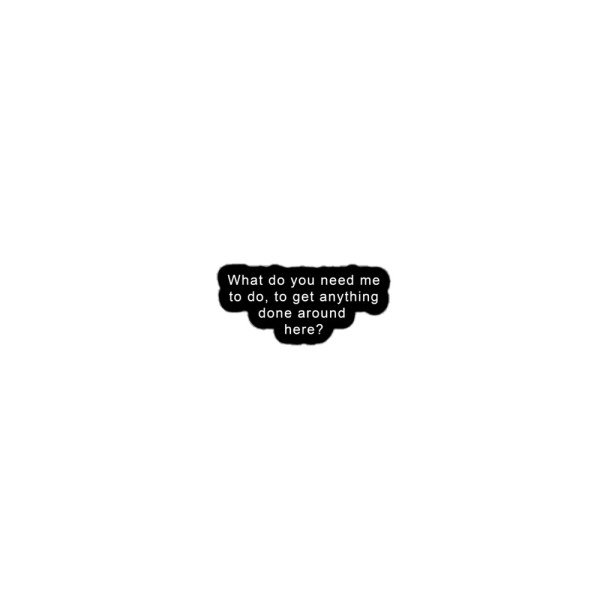 What do I need to do, to get anything done around here? - Image 2