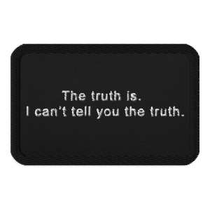 The truth is.  I can't tell you the truth.